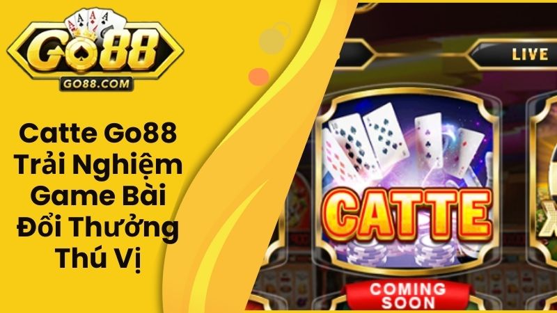 Catte Go88 - Game Bài Thú Vị Được Người Chơi Ưu Ái