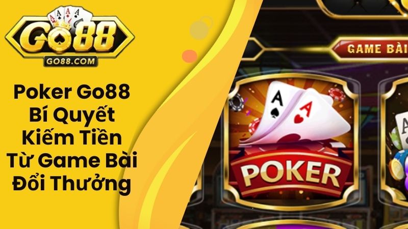 Poker Go88 - Bí Quyết Kiếm Tiền Từ Game Bài Đổi Thưởng